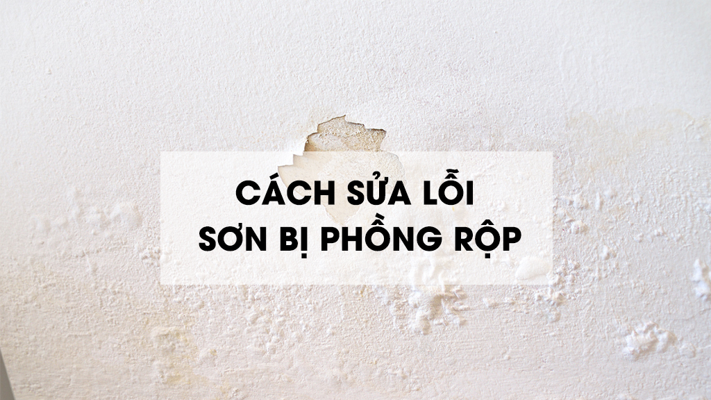 CÁCH SỬA LỖI SƠN BỊ PHỒNG RỘP